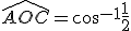 \widehat{AOC}=cos^{-1}\frac{1}{2}