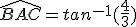 \widehat{BAC}=tan^{-1}(\frac{4}{3})