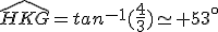 \widehat{HKG}=tan^{-1}(\frac{4}{3})\simeq 53^{\circ}