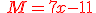 {\color{DarkRed}\,M=7x-11}