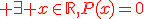 {\color{DarkRed} \exists x\in\mathbb{R},P(x)=0}