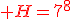 {\color{DarkRed} H=7^{8}}