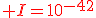 {\color{DarkRed} I=10^{-42}}