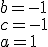 {b = -1 \\ c = -1 \\ a = 1 