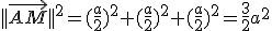 ||\vec{AM}||^2=(\frac{a}{2})^2+(\frac{a}{2})^2+(\frac{a}{2})^2=\frac{3}{2}a^2