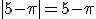 |5-\pi|=5-\pi