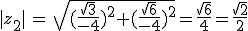 |z_2|\,=\,\sqrt{(\frac{\sqrt{3}}{-4})^2+(\frac{\sqrt{6}}{-4})^2}=\frac{\sqrt{6}}{4}=\frac{\sqrt{2}}{2}