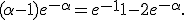  (\alpha-1)e^{-\alpha} = e^{-1} + 1 - 2e^{-\alpha}. 