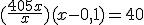  (\frac{40+5x}{x}  ) ( x-0,1  )=40