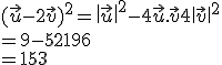  (\vec{u}-2\vec{v}  ) ^2= \| \vec{u}  \|^2-4\vec{u}.\vec{v}+4 \| \vec{v}  \|^2\\=9-52+196\\=153