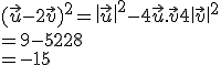  (\vec{u}-2\vec{v}  ) ^2= \| \vec{u}  \|^2-4\vec{u}.\vec{v}+4 \| \vec{v}  \|^2\\=9-52+28\\=-15