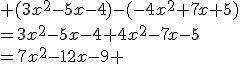  (3x^2-5x-4)-(-4x^2+7x+5)\\=3x^2-5x-4+4x^2-7x-5\\=7x^2-12x-9 