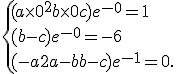  \{ (a\times   0^2+b\times   0+c)e^{-0}=1\\(b-c)e^{-0}=-6\\(-a+2a-b+b-c)e^{-1}=0 .