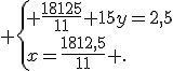  \{ \frac{18125}{11}+15y=2,5\\x=\frac{1812,5}{11} .