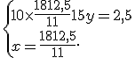  \{ 10\times   \frac{1812,5}{11}+15y=2,5\\x=\frac{1812,5}{11} .