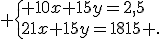  \{ 10x+15y=2,5\\21x+15y=1815 .