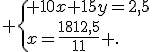  \{ 10x+15y=2,5\\x=\frac{1812,5}{11} .