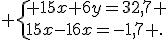  \{ 15x+6y=32,7 \\15x-16x=-1,7 .