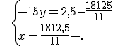  \{ 15y=2,5-\frac{18125}{11}\\x=\frac{1812,5}{11} .