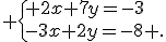  \{ 2x+7y=-3\\-3x+2y=-8 .