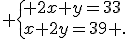  \{ 2x+y=33\\x+2y=39 .