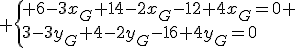  \{ 6-3x_G+14-2x_G-12+4x_G=0 \\3-3y_G+4-2y_G-16+4y_G=0