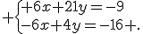  \{ 6x+21y=-9\\-6x+4y=-16 .