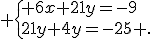  \{ 6x+21y=-9\\21y+4y=-25 .