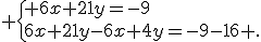  \{ 6x+21y=-9\\6x+21y-6x+4y=-9-16 .