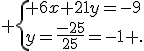  \{ 6x+21y=-9\\y=\frac{-25}{25}=-1 .