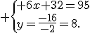  \{ 6x+32=95\\y=\frac{-16}{-2}=8.