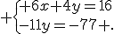  \{ 6x+4y=16\\-11y=-77 .