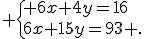  \{ 6x+4y=16\\6x+15y=93 .