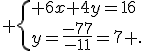  \{ 6x+4y=16\\y=\frac{-77}{-11}=7 .