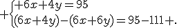  \{ 6x+4y=95\\(6x+4y)-(6x+6y)=95-111 .