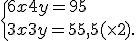  \{ 6x+4y=95\\3x+3y=55,5 (\times   2).