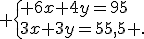  \{ 6x+4y=95\\3x+3y=55,5 .