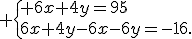  \{ 6x+4y=95\\6x+4y-6x-6y=-16.