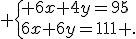  \{ 6x+4y=95\\6x+6y=111 .