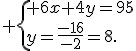  \{ 6x+4y=95\\y=\frac{-16}{-2}=8.