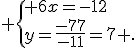  \{ 6x=-12\\y=\frac{-77}{-11}=7 .