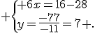  \{ 6x=16-28\\y=\frac{-77}{-11}=7 .