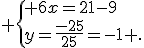  \{ 6x=21-9\\y=\frac{-25}{25}=-1 .