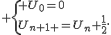  \{ U_0=0\\U_{n+1 }=U_n+\frac{1}{2}.
