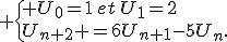  \{ U_0=1\,et\,U_1=2\\U_{n+2} =6U_{n+1}-5U_n.