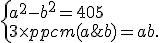  \{ a^2-b^2=405\\3\times   ppcm(a;b)=ab .