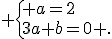  \{ a=2\\3a+b=0 .