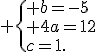  \{ b=-5\\ 4a=12\\c=1.