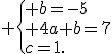  \{ b=-5\\ 4a+b=7\\c=1.