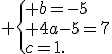  \{ b=-5\\ 4a-5=7\\c=1.